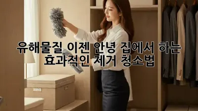 유해물질, 이젠 안녕! 집에서 하는 효과적인 제거 청소법