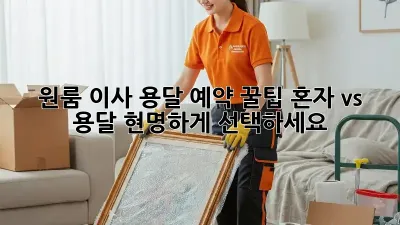 원룸 이사, 용달 예약 꿀팁! 혼자 vs 용달, 현명하게 선택하세요!