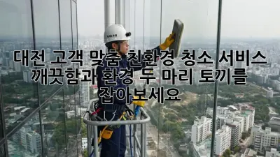 대전 고객 맞춤 친환경 청소 서비스: 깨끗함과 환경, 두 마리 토끼를 잡아보세요! 🐇✨